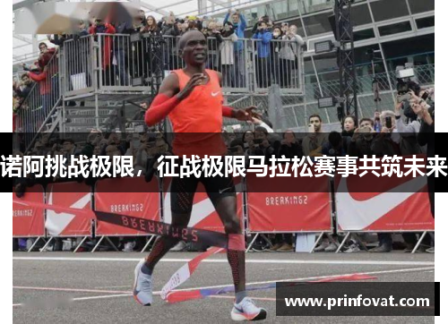 诺阿挑战极限，征战极限马拉松赛事共筑未来