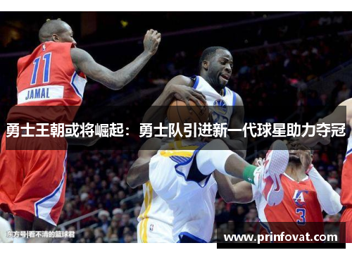 勇士王朝或将崛起：勇士队引进新一代球星助力夺冠